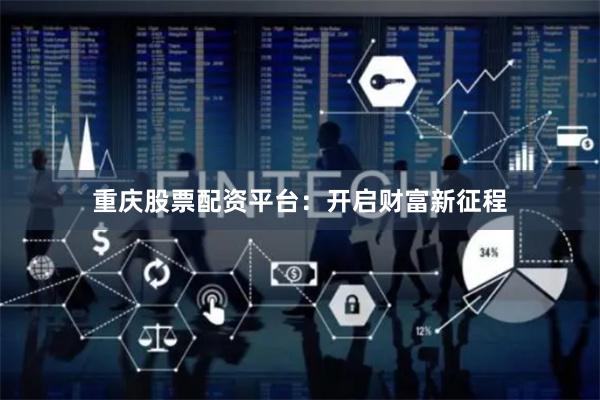 重慶股票配資平臺(tái)：開啟財(cái)富新征程